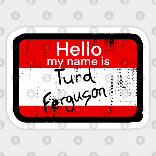 hello my name is turd ferguson Sticker by Sandieteecash